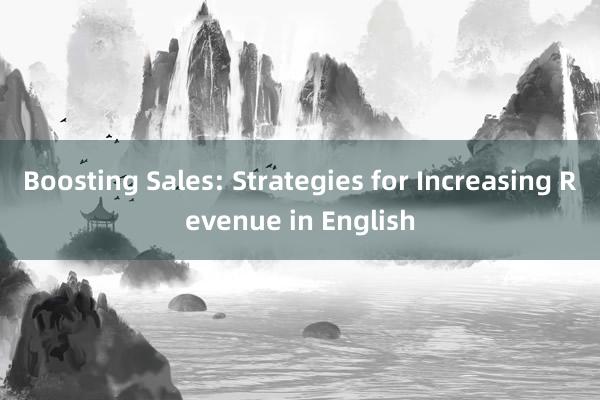 Boosting Sales: Strategies for Increasing Revenue in English